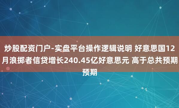 炒股配资门户-实盘平台操作逻辑说明 好意思国12月浪掷者信贷增长240.45亿好意思元 高于总共预期