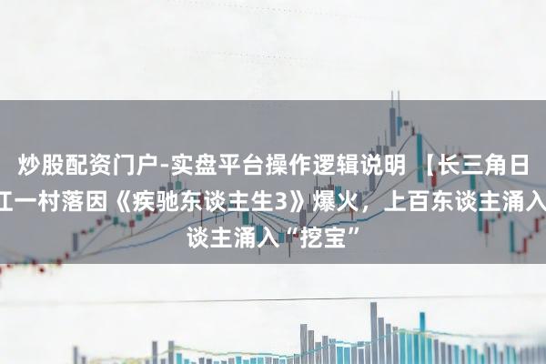 炒股配资门户-实盘平台操作逻辑说明 【长三角日报】浙江一村落因《疾驰东谈主生3》爆火，上百东谈主涌入“挖宝”
